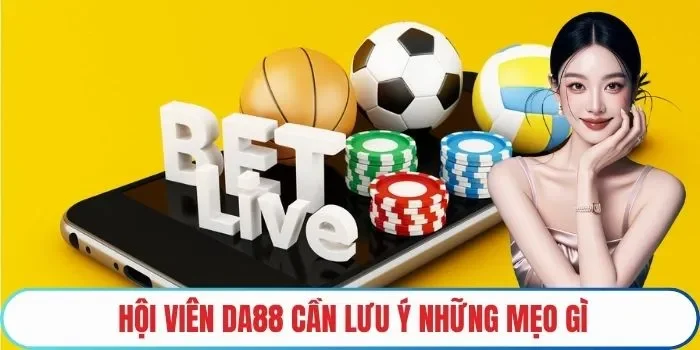 Hội viên DA88 cần lưu ý những mẹo gì
