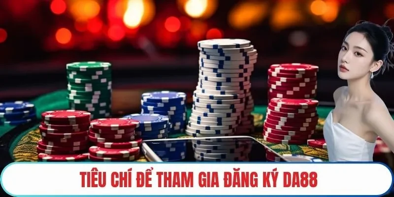 Tiêu chí để tham gia Đăng ký DA88