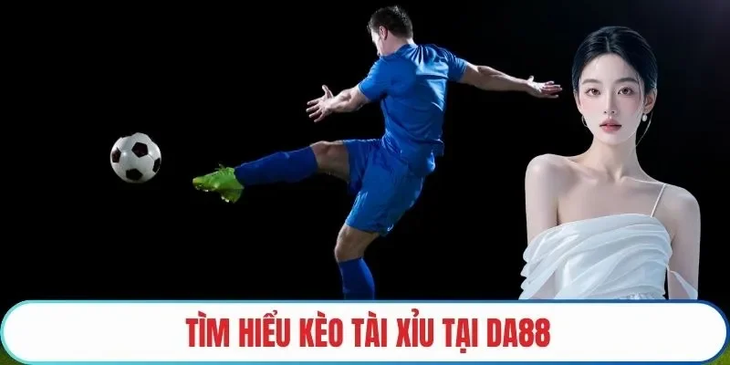Tìm hiểu kèo tài xỉu tại DA88